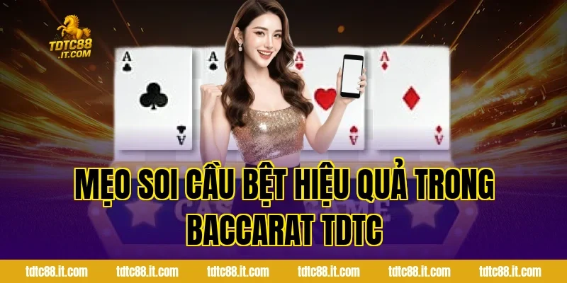 Mẹo soi cầu bệt hiệu quả trong Baccarat TDTC