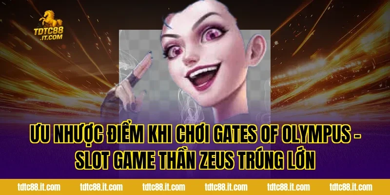 Ưu nhược điểm khi chơi Gates Of Olympus – Slot Game Thần Zeus Trúng Lớn